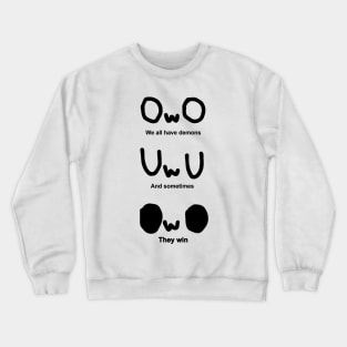 OWO, We all have demons, And sometimes, They win Crewneck Sweatshirt